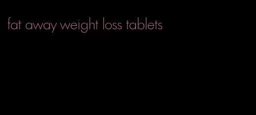 fat away weight loss tablets