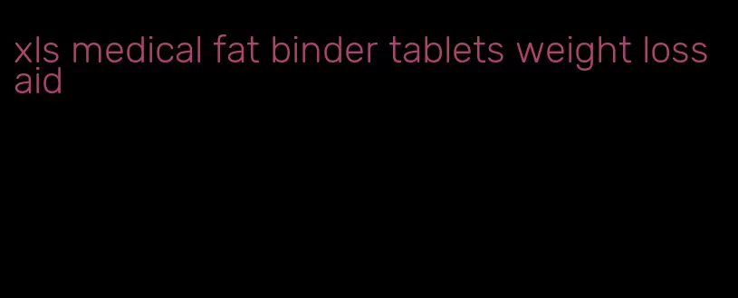 xls medical fat binder tablets weight loss aid