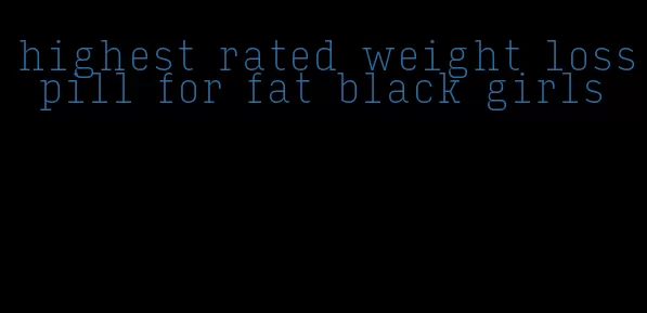 highest rated weight loss pill for fat black girls