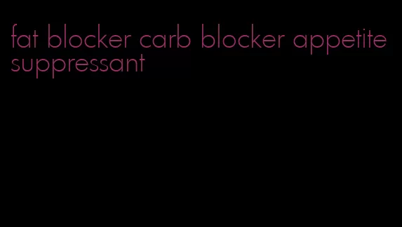 fat blocker carb blocker appetite suppressant