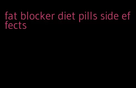 fat blocker diet pills side effects