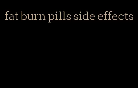 fat burn pills side effects