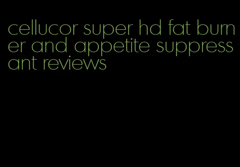 cellucor super hd fat burner and appetite suppressant reviews