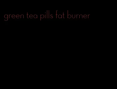 green tea pills fat burner