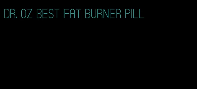 dr. oz best fat burner pill