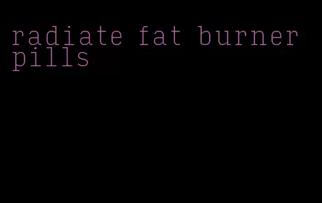 radiate fat burner pills