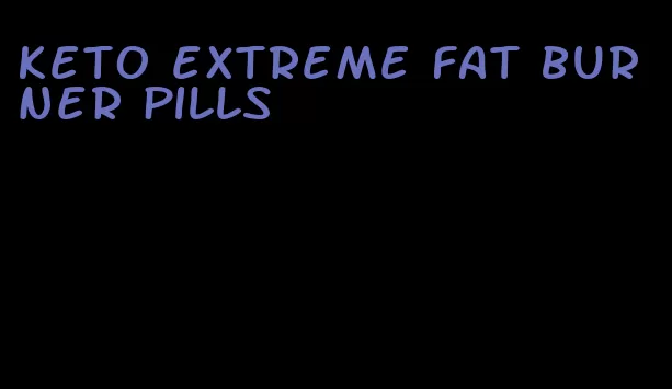 keto extreme fat burner pills