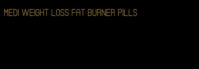 medi weight loss fat burner pills