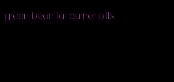 green bean fat burner pills