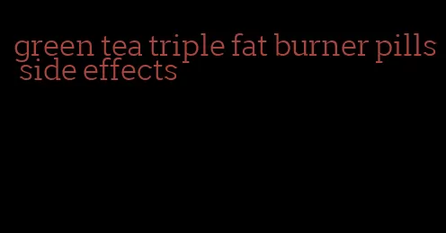 green tea triple fat burner pills side effects