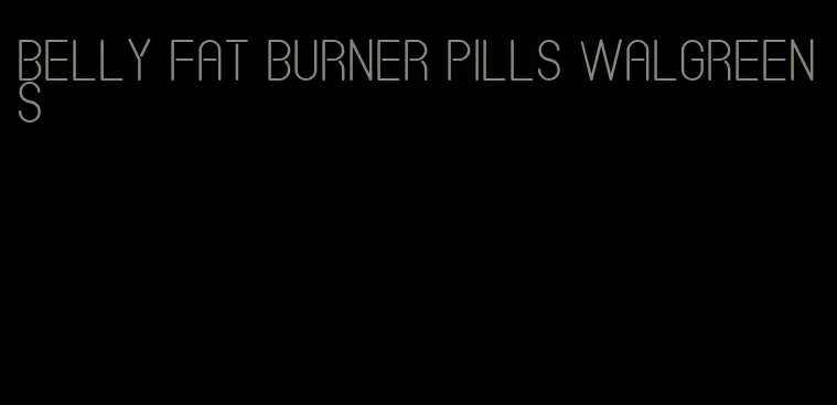 belly fat burner pills walgreens