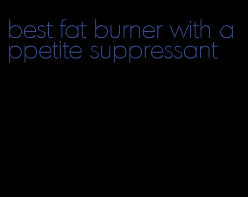 best fat burner with appetite suppressant