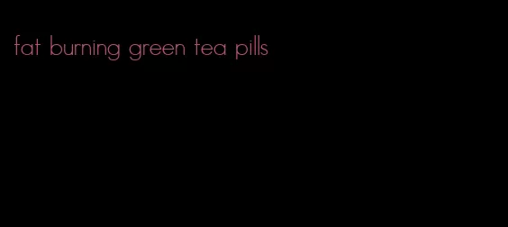 fat burning green tea pills