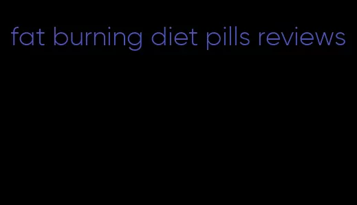 fat burning diet pills reviews