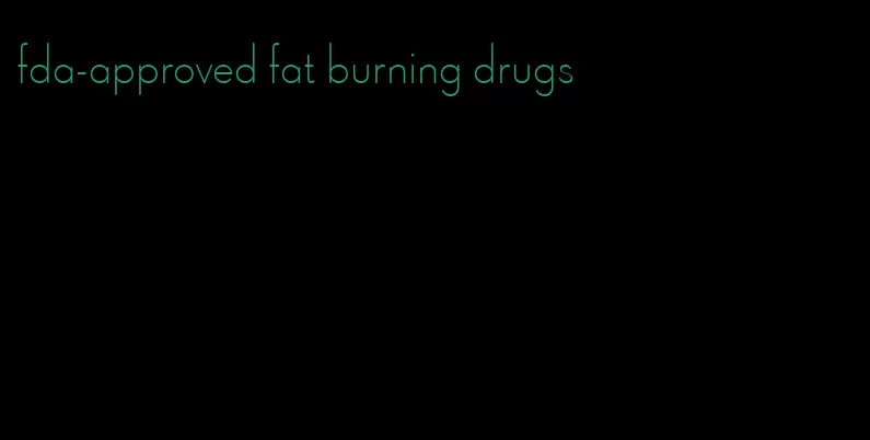 fda-approved fat burning drugs