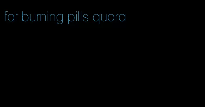 fat burning pills quora