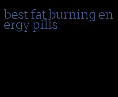 best fat burning energy pills