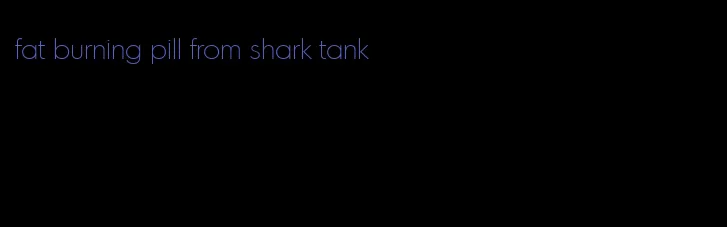 fat burning pill from shark tank