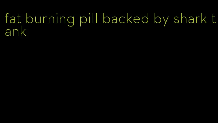 fat burning pill backed by shark tank