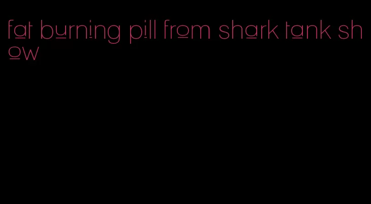 fat burning pill from shark tank show