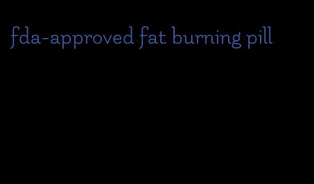 fda-approved fat burning pill