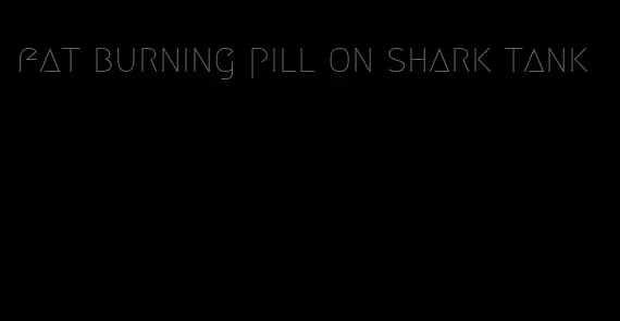 fat burning pill on shark tank