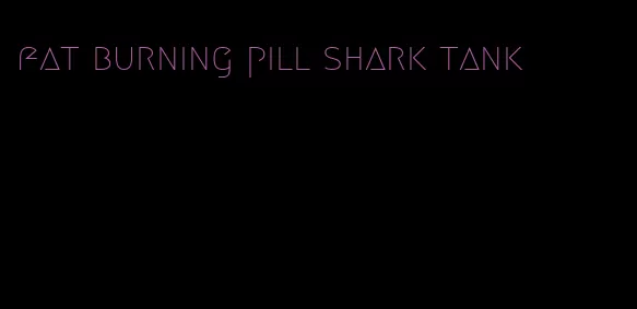 fat burning pill shark tank