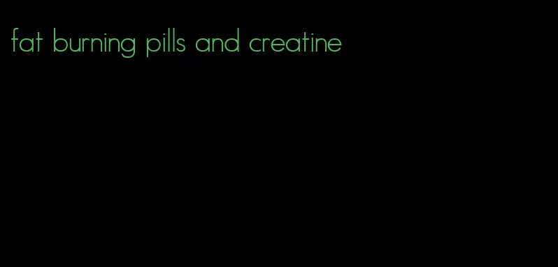 fat burning pills and creatine