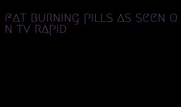 fat burning pills as seen on tv rapid