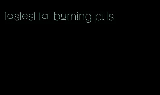 fastest fat burning pills