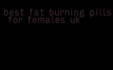 best fat burning pills for females uk