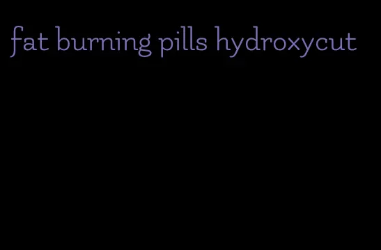 fat burning pills hydroxycut