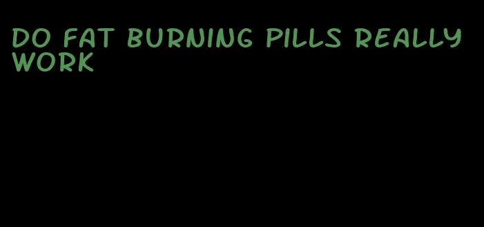 do fat burning pills really work