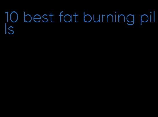 10 best fat burning pills