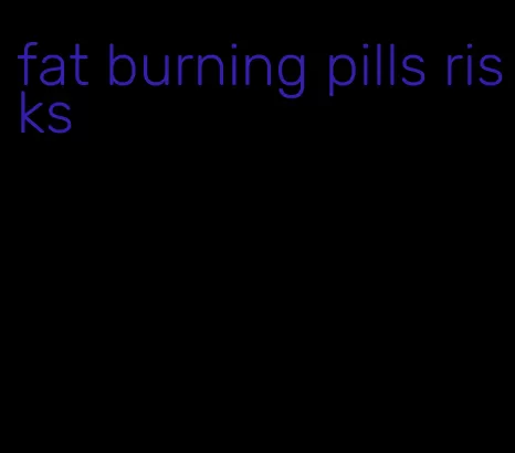 fat burning pills risks