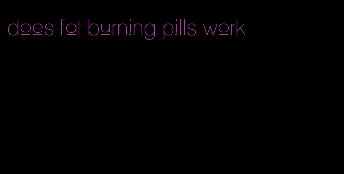 does fat burning pills work