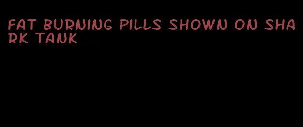 fat burning pills shown on shark tank