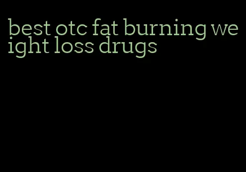 best otc fat burning weight loss drugs