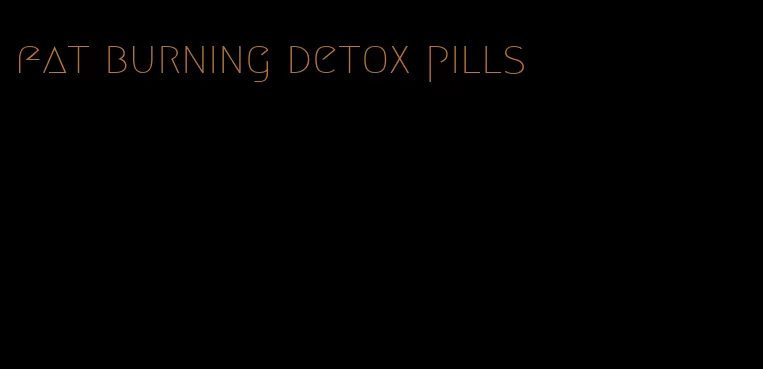 fat burning detox pills