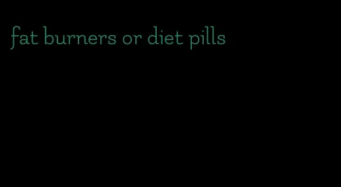 fat burners or diet pills