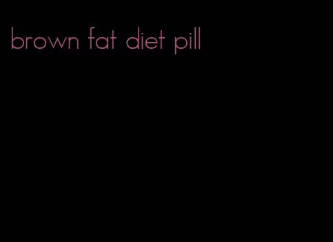 brown fat diet pill