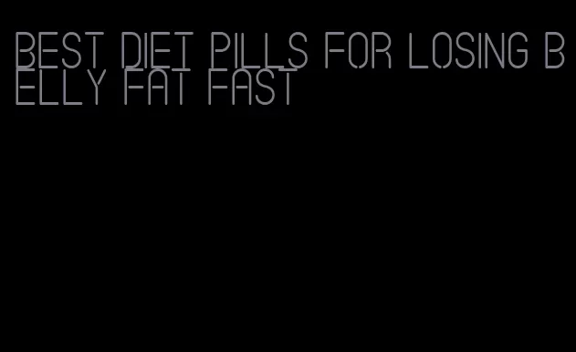 best diet pills for losing belly fat fast