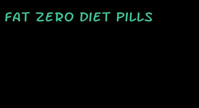 fat zero diet pills