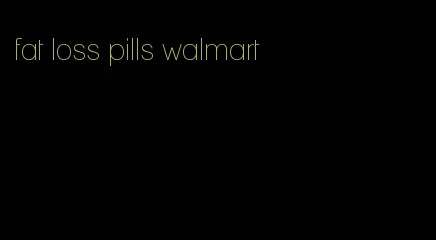 fat loss pills walmart