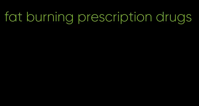 fat burning prescription drugs