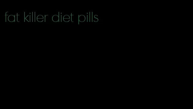 fat killer diet pills