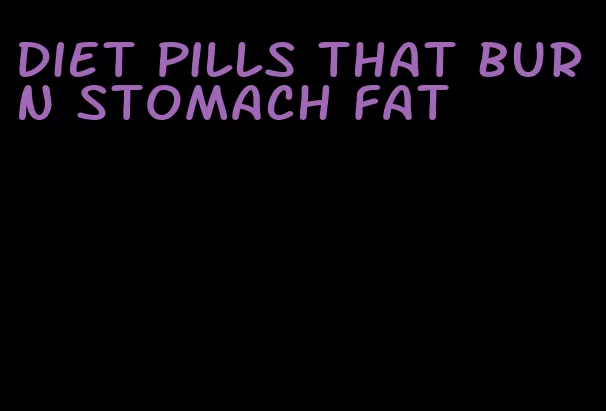 diet pills that burn stomach fat