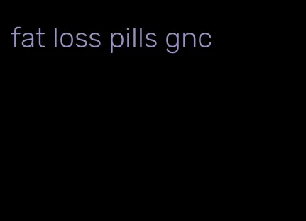 fat loss pills gnc