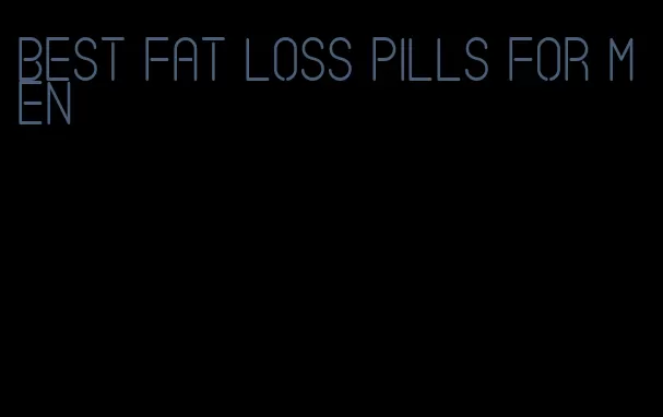 best fat loss pills for men