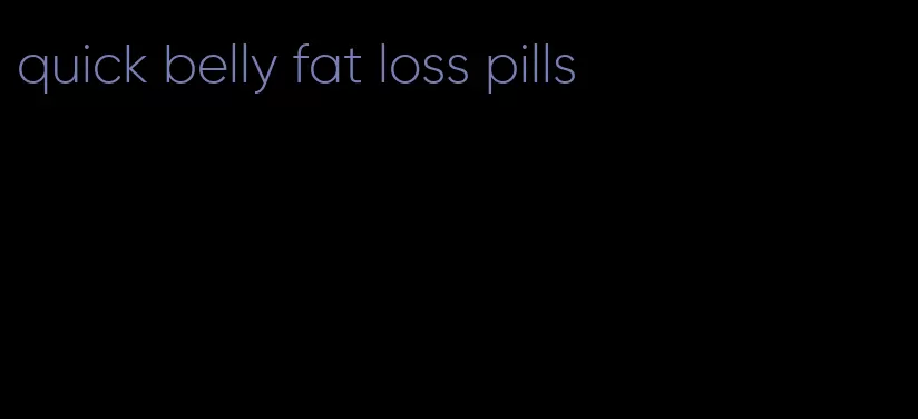 quick belly fat loss pills